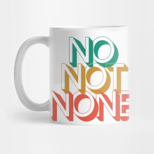 NO NOT NONE Mug